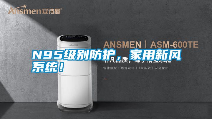 N95級別防護，家用新風系統！
