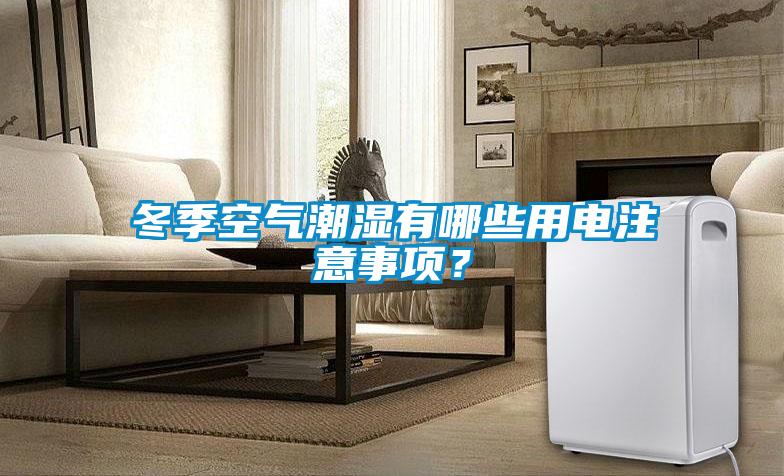 冬季空氣潮濕有哪些用電注意事項？