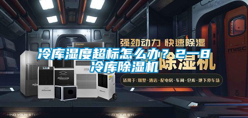 冷庫濕度超標(biāo)怎么辦？2一8℃冷庫除濕機