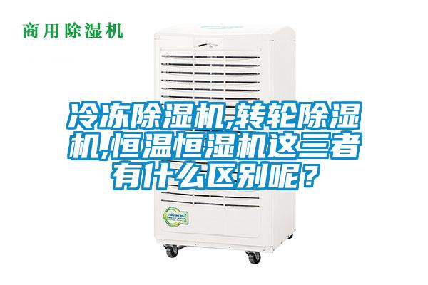 冷凍除濕機,轉輪除濕機,恒溫恒濕機這三者有什么區別呢？