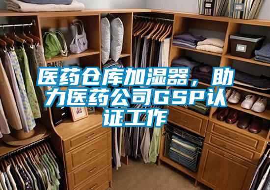醫藥倉庫加濕器，助力醫藥公司GSP認證工作