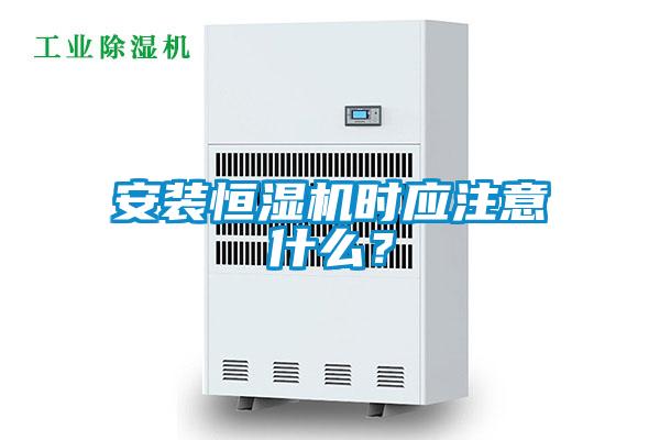 安裝恒濕機時應注意什么？