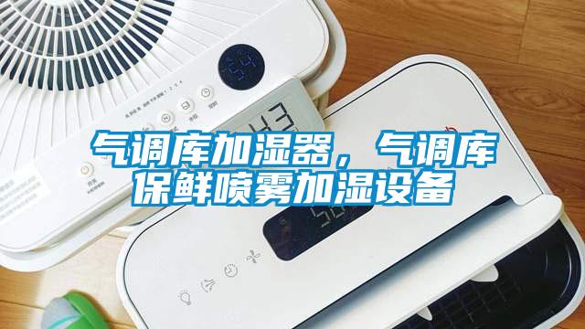 氣調庫加濕器，氣調庫保鮮噴霧加濕設備