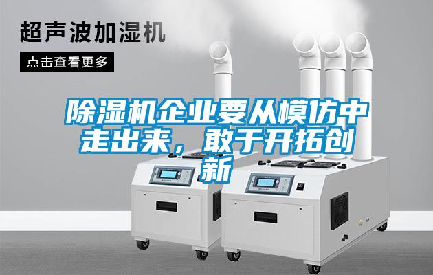 除濕機企業要從模仿中走出來,敢于開拓創新