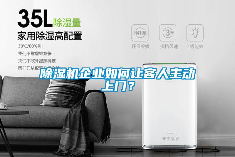 除濕機企業(yè)如何讓客人主動上門?