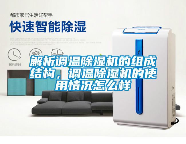 解析調(diào)溫除濕機(jī)的組成結(jié)構(gòu)，調(diào)溫除濕機(jī)的使用情況怎么樣