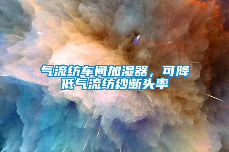 氣流紡車間加濕器，可降低氣流紡紗斷頭率