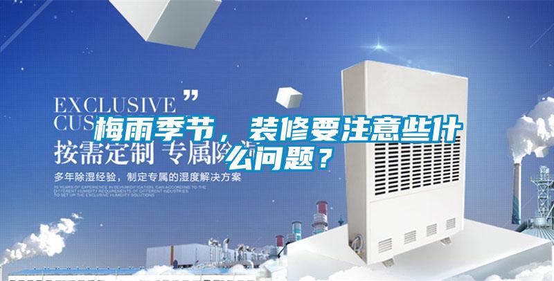 梅雨季節，裝修要注意些什么問題？