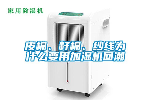 皮棉、籽棉、紗線為什么要用加濕機回潮