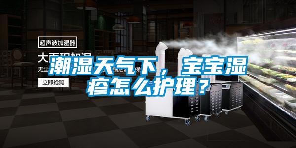 潮濕天氣下,寶寶濕疹怎么護理?