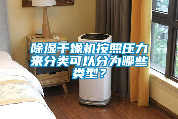 除濕干燥機按照壓力來分類可以分為哪些類型?