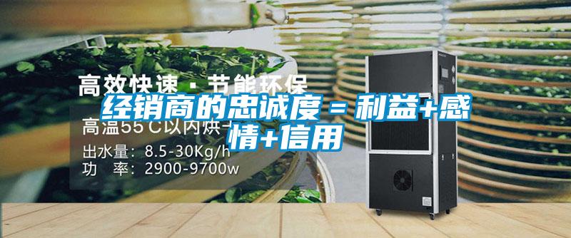 經(jīng)銷商的忠誠度=利益+感情+信用