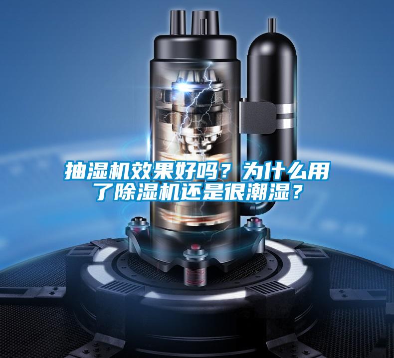 抽濕機效果好嗎?為什么用了除濕機還是很潮濕?