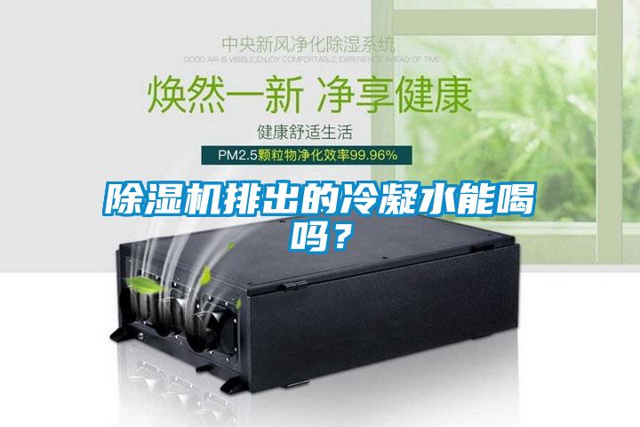 除濕機(jī)排出的冷凝水能喝嗎?