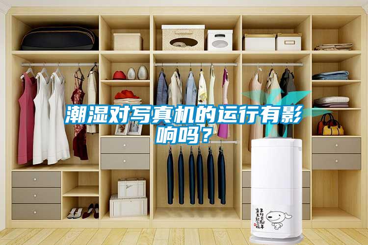 潮濕對寫真機的運行有影響嗎?