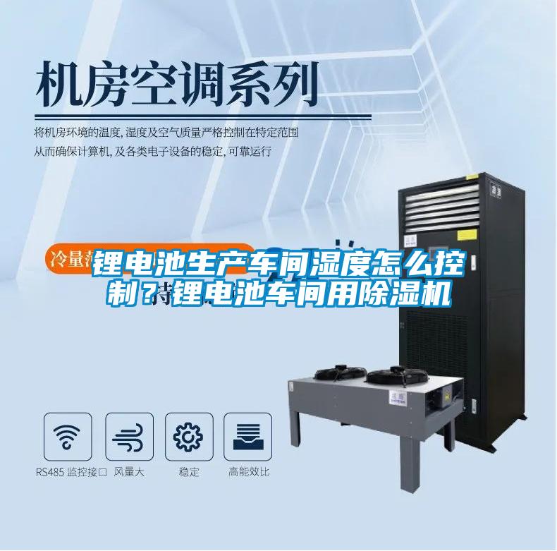 鋰電池生產(chǎn)車間濕度怎么控制?鋰電池車間用除濕機(jī)