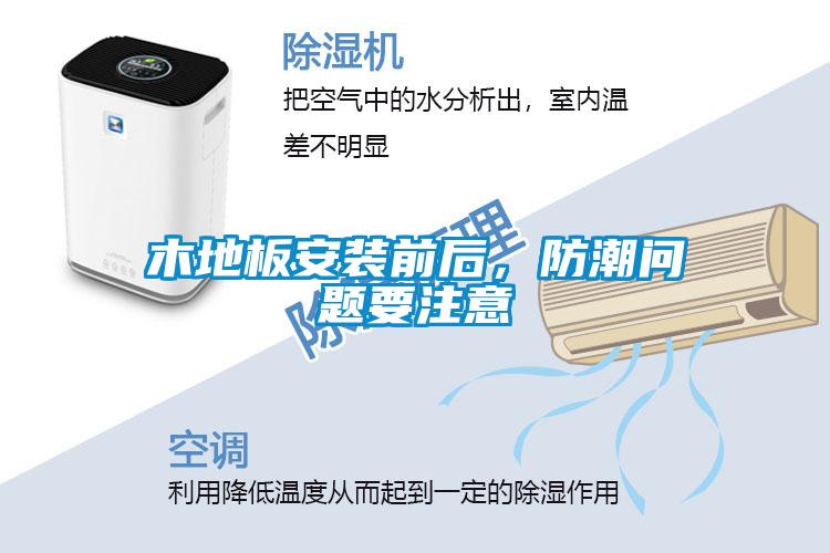 木地板安裝前后,防潮問(wèn)題要注意
