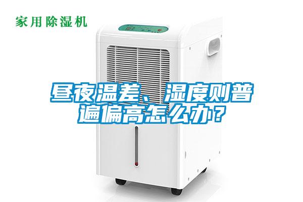 晝夜溫差、濕度則普遍偏高怎么辦？