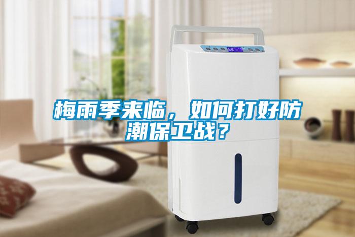 梅雨季來臨,如何打好防潮保衛戰?