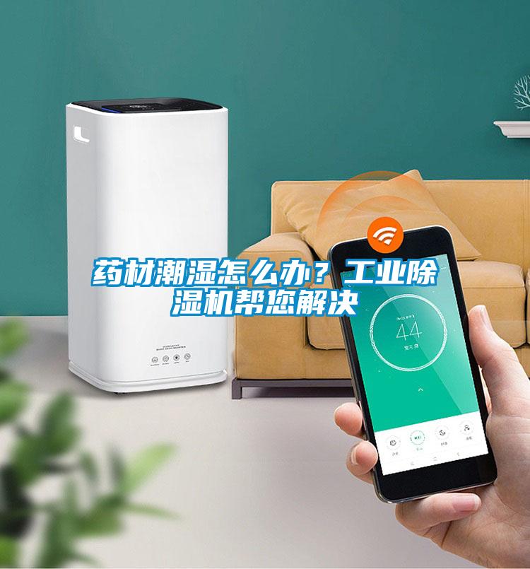 藥材潮濕怎么辦？工業除濕機幫您解決