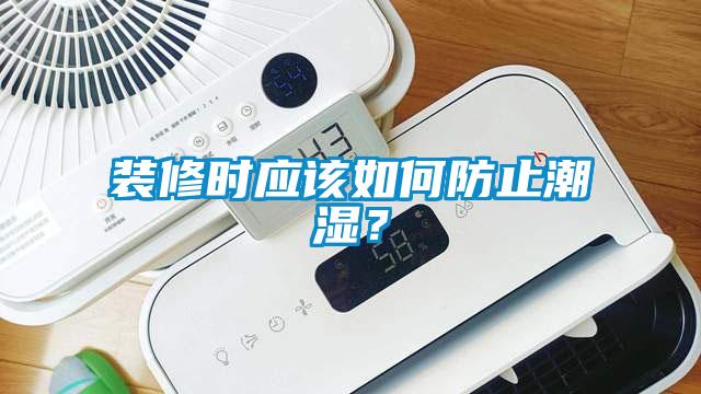 裝修時應該如何防止潮濕?