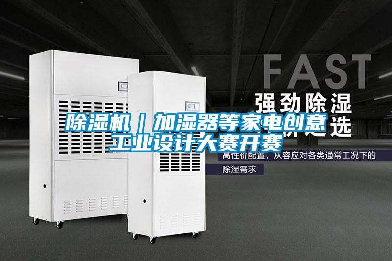 除濕機|加濕器等家電創意工業設計大賽開賽