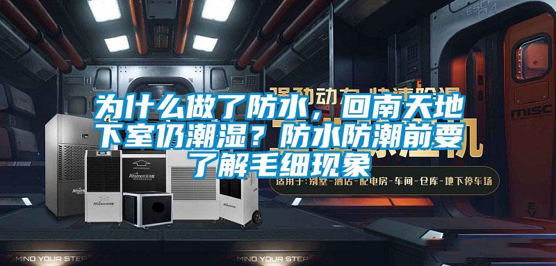 為什么做了防水，回南天地下室仍潮濕？防水防潮前要了解毛細現象