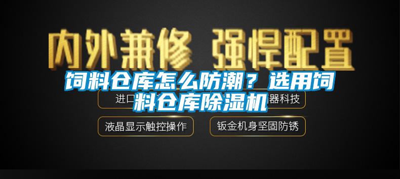 飼料倉庫怎么防潮?選用飼料倉庫除濕機(jī)