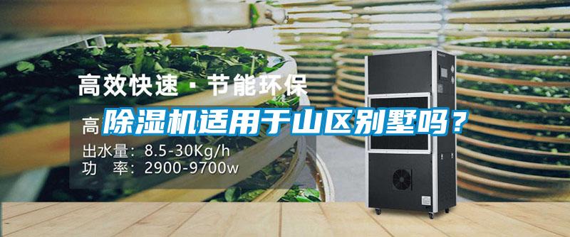 除濕機(jī)適用于山區(qū)別墅嗎?