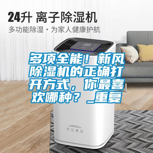多項全能！新風除濕機的正確打開方式，你最喜歡哪種？_重復