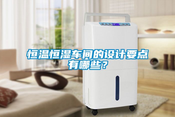 恒溫恒濕車間的設計要點有哪些?
