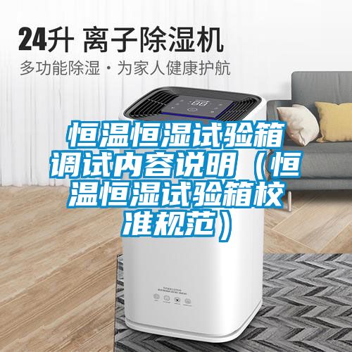 恒溫恒濕試驗箱調試內容說明(恒溫恒濕試驗箱校準規范)