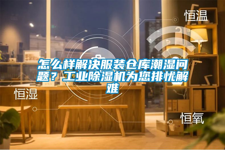 怎么樣解決服裝倉庫潮濕問題?工業除濕機為您排憂解難