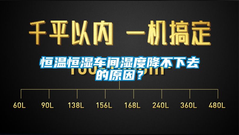 恒溫恒濕車間濕度降不下去的原因？