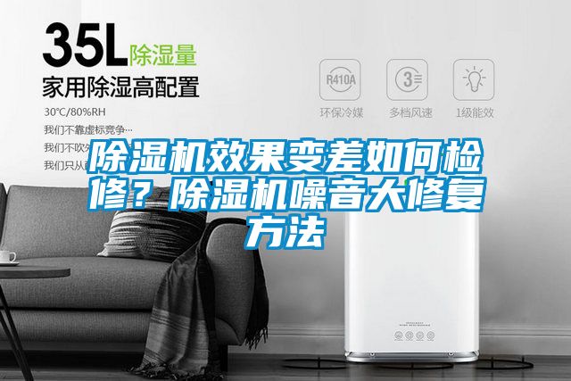 除濕機(jī)效果變差如何檢修？除濕機(jī)噪音大修復(fù)方法