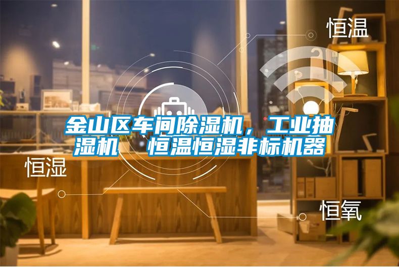 金山區車間除濕機,工業抽濕機  恒溫恒濕非標機器