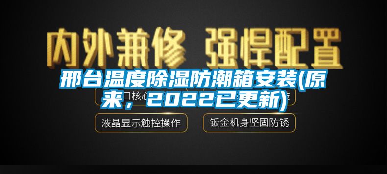 邢臺溫度除濕防潮箱安裝(原來，2022已更新)