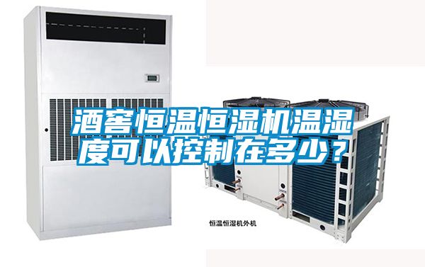 酒窖恒溫恒濕機溫濕度可以控制在多少？