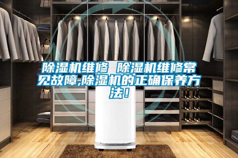 除濕機維修 除濕機維修常見故障,除濕機的正確保養(yǎng)方法!
